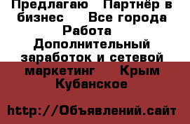 Предлагаю : Партнёр в бизнес   - Все города Работа » Дополнительный заработок и сетевой маркетинг   . Крым,Кубанское